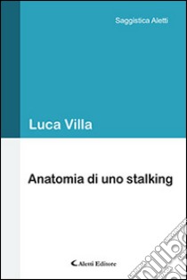 Anatomia di un stalking libro di Villa Luca