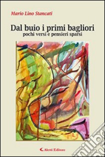 Dal buio i primi bagliori pochi versi e pensieri sparsi libro di Stancati Mario L.