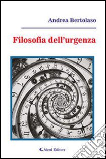 Filosofia dell'urgenza libro di Bertolaso Andrea