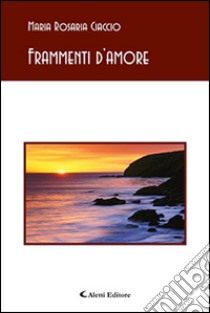 Frammenti d'amore libro di Ciaccio M. Rosaria