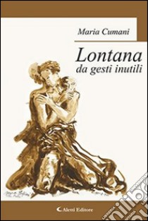 Lontana da gesti inutili libro di Cumani Maria