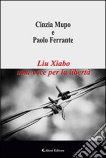 Liu Xiabo una voce per la libertà libro di Ferrante Paolo; Mupo Cinzia