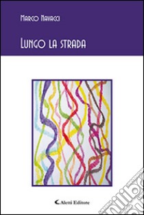 Lungo la strada libro di Navacci Marco