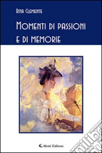 Momenti di passione e di memorie libro di Clemente Rita