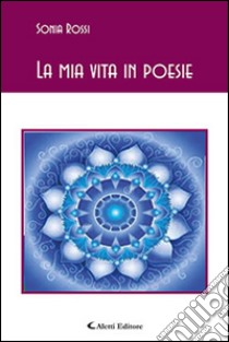 La mia vita in poesie libro di Rossi Sonia