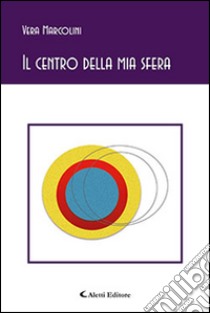 Il centro della mia sfera libro di Marcolini Vera