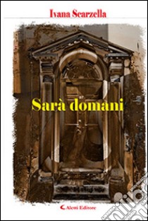 Sarà domani libro di Scarzella Ivana