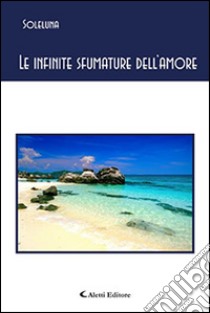 Le infinite sfumature dell'amore libro di Soleluna