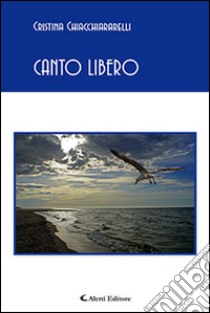 Canto libero libro di Chiacchiararelli Cristina