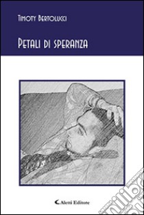 Petali di speranza libro di Bertolucci Timoty