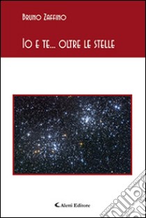 Io e te... oltre le stelle libro di Zaffino Bruno