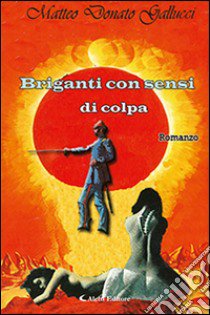 Briganti con sensi di colpa libro di Gallucci Matteo D.