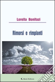 Rimorsi e rimpianti libro di Bonifazi Lorella