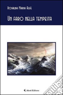 Un faro nella tempesta libro di Alfè Rosalba M.