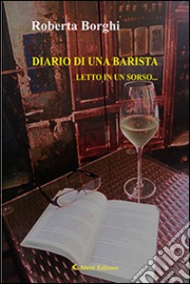 Diario di una barista. Letto in un sorso... libro di Borghi Roberta