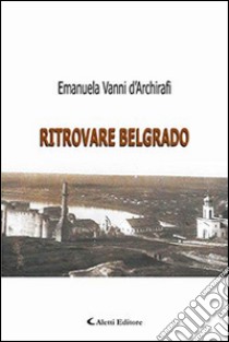 Ritrovare Belgrado libro di Vanni d'Archirafi Emanuela