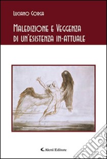 Maledizione e veggenza di un'esistenza in-attuale libro di Gorga Luciano