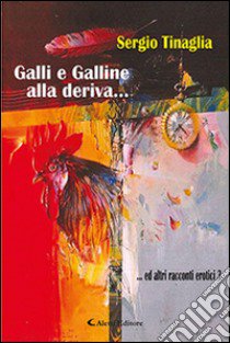 Galli e galline alla deriva... ed altri racconti erotici. Vol. 3 libro di Tinaglia Sergio