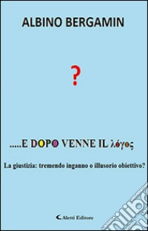 ?... e dopo venne il logos libro di Bergamin Albino