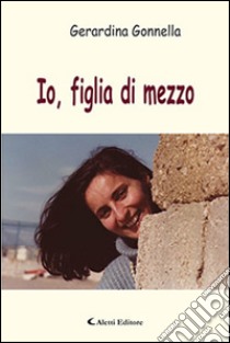 Io, figlia di mezzo libro di Gonnella Gerardina