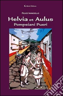 Helvia et Aulus pompeiani pueri libro di Ianniciello Felice