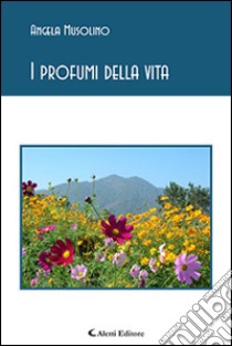 I profumi della vita libro di Musolino Angela