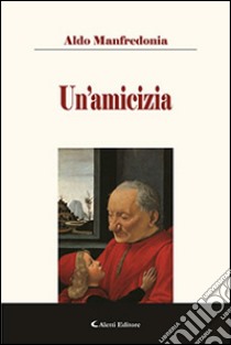 Un'amicizia libro di Manfredonia Aldo