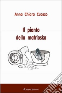 Il pianto della matrioska libro di Cuozzo Anna Chiara