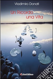 Un ricordo una vita libro di Donati Vladimiro