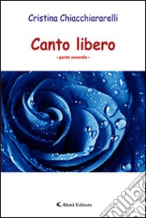 Canto libero. Parte seconda libro di Chiacchiararelli Cristina