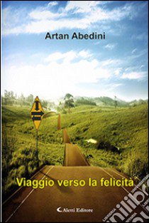 Viaggio verso la felicità libro di Abedini Artan