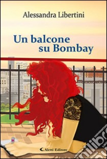 Un balcone su Bombay libro di Libertini Alessandra