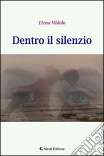 Dentro il silenzio libro di Midolo Elena