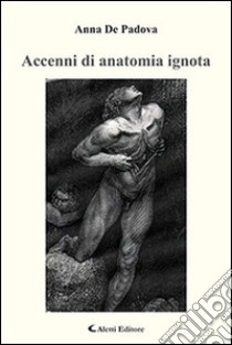 Accenni di anatomia ignota libro di De Padova Anna