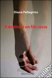 Il destino è un filo rosso libro di Pellegrino Diana