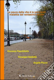 La paura della vita è la principale malattia del ventesimo secolo libro di Fiaschitello Vincenzo; Guidolin Giuseppe; Piazza Angelo