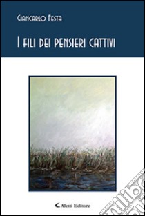 I fili dei pensieri cattivi libro di Festa Giancarlo