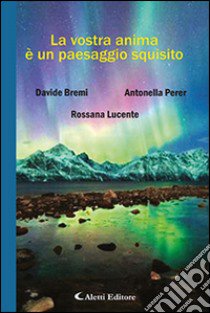 La vostra anima è un paesaggio squisito libro di Bremi Davide; Lucente Rossana; Perer Antonella