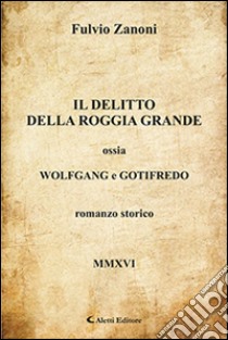 Il delitto della roggia grande ossia Wolfgang e Gotifredo libro di Zanoni Fulvio