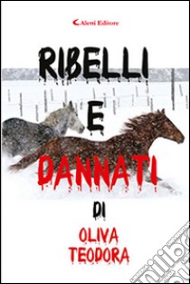 Ribelli e dannati libro di Oliva Teodora