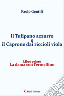 La dama con l'ermellino. Il tulipano azzurro e il caprone dai riccioli viola. Vol. 1 libro di Gentili Paolo