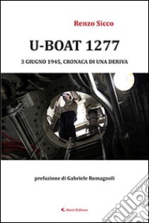 U-Boat 1277 3 giugno 1945, cronaca di una deriva libro di Sicco Renzo