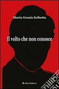 Il volto che non conosce libro di Scibetta Maria Grazia