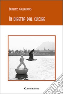 In diretta dal cuore libro di Gallarato Ernesto