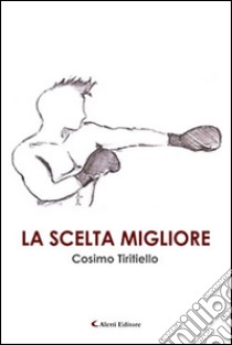 La scelta migliore libro di Tiritiello Cosimo