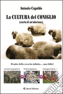 La cultura del coniglio (storia di un'adozione). Il mito della crescita infinita... Una follia! libro di Capaldo Antonio