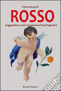 Rosso. Suggestioni e voci nel silenzio di Sant'Agostino libro di Ruscelli Franco