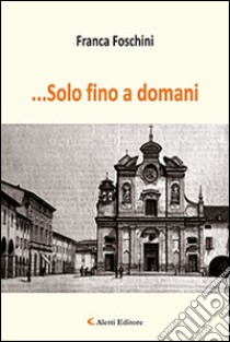 ... Solo fino a domani libro di Foschini Franca