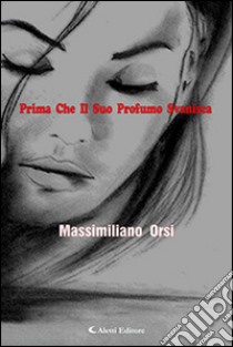 Prima che il suo profumo svanisca libro di Orsi Massimiliano