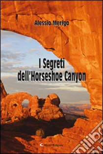 I segreti dell'Horseshoe Canyon libro di Merigo Alessio